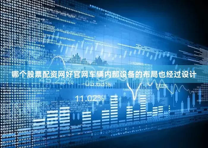 哪个股票配资网好官网车辆内部设备的布局也经过设计